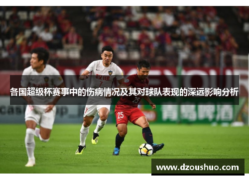 各国超级杯赛事中的伤病情况及其对球队表现的深远影响分析